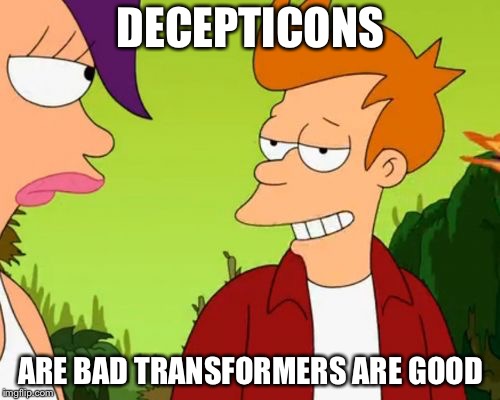 Slick Fry Meme | DECEPTICONS ARE BAD TRANSFORMERS ARE GOOD | image tagged in memes,slick fry | made w/ Imgflip meme maker