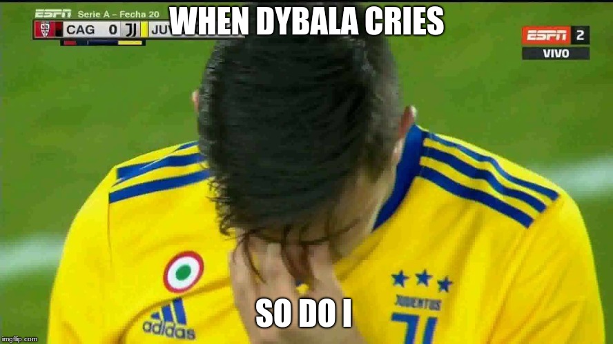 Dybala: My Hero | WHEN DYBALA CRIES; SO DO I | image tagged in football,cry,respect | made w/ Imgflip meme maker