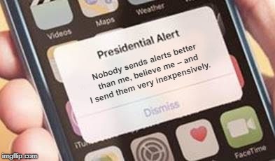 I send the best alerts | Nobody sends alerts better than me, believe me – and I send them very inexpensively. | image tagged in presidential alert | made w/ Imgflip meme maker