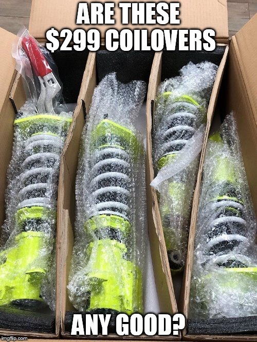 ARE THESE $299 COILOVERS; ANY GOOD? | made w/ Imgflip meme maker