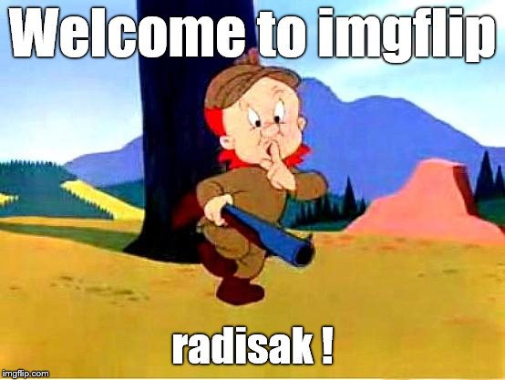 Elmer Fudd | Welcome to imgflip radisak ! | image tagged in elmer fudd | made w/ Imgflip meme maker