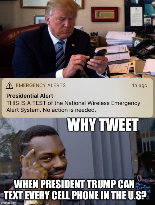 That’s one way to circumvent the fake news and get his message across! | WHY TWEET; WHEN PRESIDENT TRUMP CAN TEXT EVERY CELL PHONE IN THE U.S? | image tagged in maga,donald trump | made w/ Imgflip meme maker