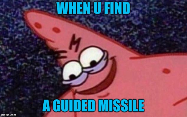 Sinister patrick | WHEN U FIND; A GUIDED MISSILE | image tagged in sinister patrick | made w/ Imgflip meme maker