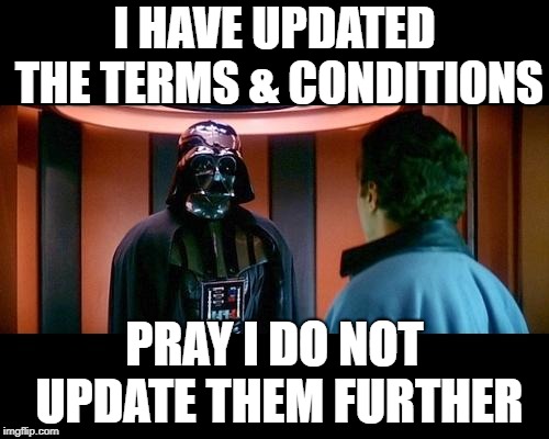 Altering the Deal star wars | I HAVE UPDATED THE TERMS & CONDITIONS; PRAY I DO NOT UPDATE THEM FURTHER | image tagged in altering the deal star wars | made w/ Imgflip meme maker