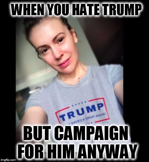 WHEN YOU HATE TRUMP; BUT CAMPAIGN FOR HIM ANYWAY | image tagged in triggered feminist,liberal hypocrisy,nevertrump,maga,mental illness | made w/ Imgflip meme maker