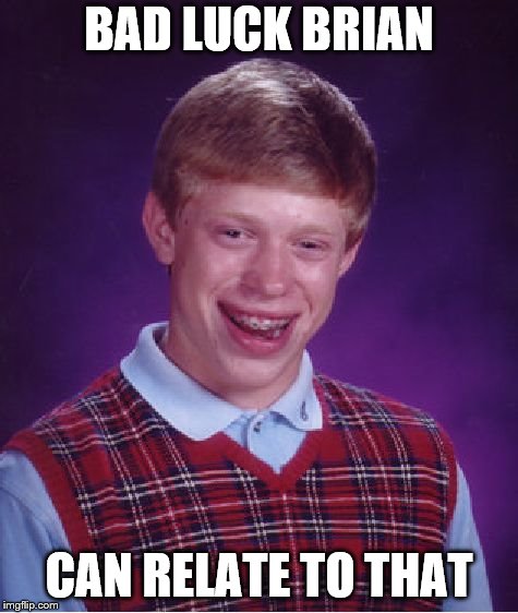 Bad Luck Brian Meme | BAD LUCK BRIAN CAN RELATE TO THAT | image tagged in memes,bad luck brian | made w/ Imgflip meme maker