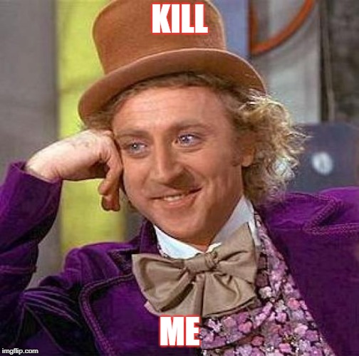 Creepy Condescending Wonka | KILL; ME | image tagged in memes,creepy condescending wonka | made w/ Imgflip meme maker