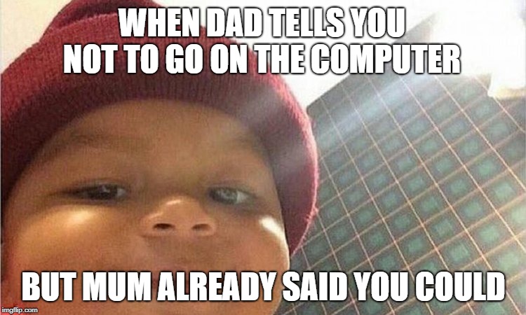 Savage Baby | WHEN DAD TELLS YOU NOT TO GO ON THE COMPUTER; BUT MUM ALREADY SAID YOU COULD | image tagged in baby | made w/ Imgflip meme maker