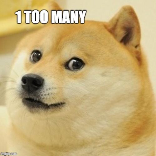 Doge Meme | 1 TOO MANY | image tagged in memes,doge | made w/ Imgflip meme maker