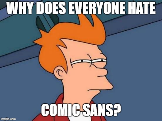 Futurama Fry Meme | WHY DOES EVERYONE HATE COMIC SANS? | image tagged in memes,futurama fry | made w/ Imgflip meme maker