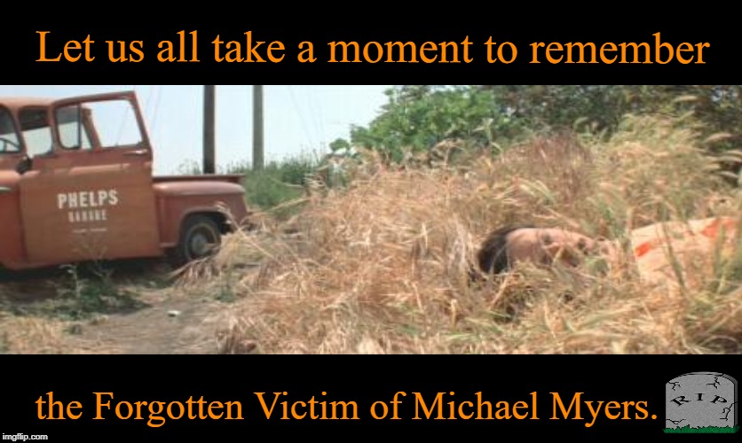 Seriously, that was where he go his threads at!  | Let us all take a moment to remember; the Forgotten Victim of Michael Myers. | image tagged in michael myers,halloween,i love halloween,halloween 2018,memes | made w/ Imgflip meme maker
