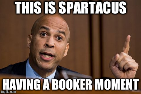 Cory Booker Spartacus | THIS IS SPARTACUS; HAVING A BOOKER MOMENT | image tagged in cory booker spartacus | made w/ Imgflip meme maker