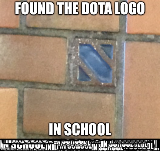Look at this... | FOUND THE DOTA LOGO; IN SCHOOL | image tagged in dota 2,dota,dota2,memes,funny | made w/ Imgflip meme maker
