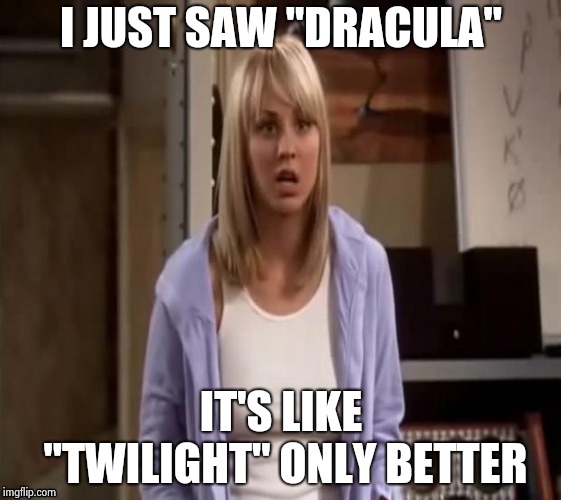 Confused Penny | I JUST SAW "DRACULA" IT'S LIKE "TWILIGHT" ONLY BETTER | image tagged in confused penny | made w/ Imgflip meme maker