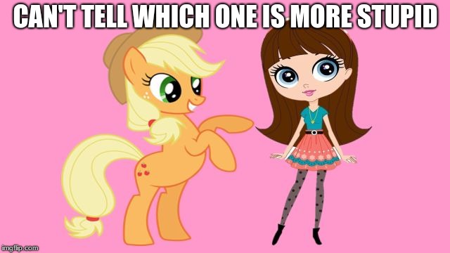 Applejack Y Blythe | CAN'T TELL WHICH ONE IS MORE STUPID | image tagged in applejack y blythe | made w/ Imgflip meme maker