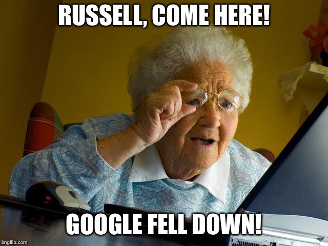 Grandma Finds The Internet | RUSSELL, COME HERE! GOOGLE FELL DOWN! | image tagged in memes,grandma finds the internet | made w/ Imgflip meme maker