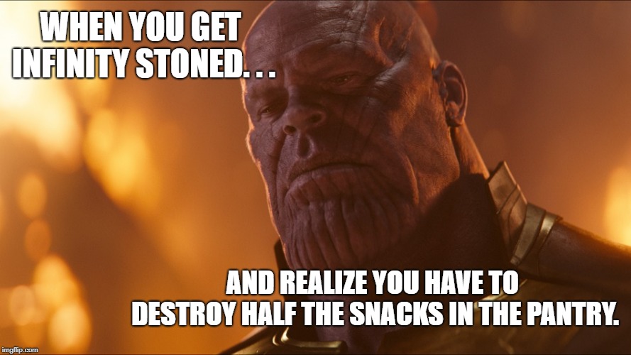 infinity stoned | WHEN YOU GET INFINITY STONED. . . AND REALIZE YOU HAVE TO DESTROY HALF THE SNACKS IN THE PANTRY. | image tagged in thanos | made w/ Imgflip meme maker