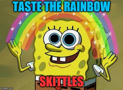 Imagination Spongebob Meme | TASTE THE RAINBOW; SKITTLES | image tagged in memes,imagination spongebob | made w/ Imgflip meme maker