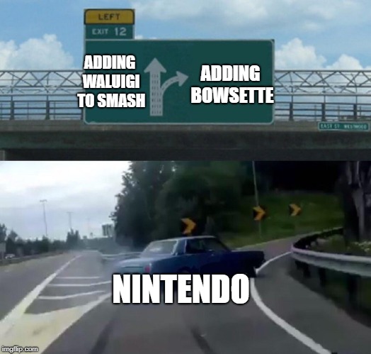 Left Exit 12 Off Ramp | ADDING BOWSETTE; ADDING WALUIGI TO SMASH; NINTENDO | image tagged in memes,left exit 12 off ramp | made w/ Imgflip meme maker