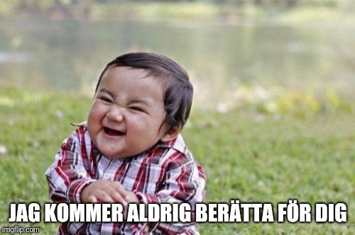 Evil Toddler | JAG KOMMER ALDRIG BERÄTTA FÖR DIG | image tagged in memes,evil toddler | made w/ Imgflip meme maker