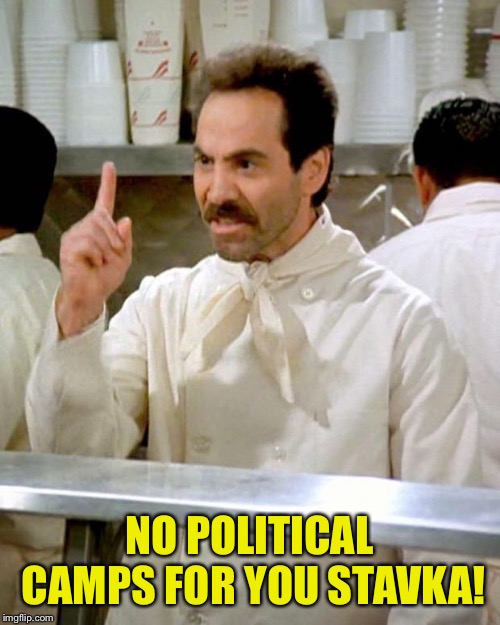 soup nazi | NO POLITICAL CAMPS FOR YOU STAVKA! | image tagged in soup nazi | made w/ Imgflip meme maker