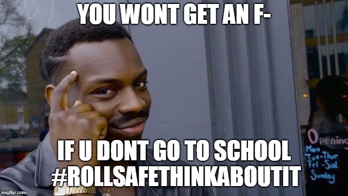 Roll Safe Think About It | YOU WONT GET AN F-; IF U DONT GO TO SCHOOL #ROLLSAFETHINKABOUTIT | image tagged in memes,roll safe think about it | made w/ Imgflip meme maker