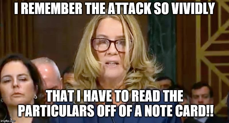 Christine Blasey Ford | I REMEMBER THE ATTACK SO VIVIDLY; THAT I HAVE TO READ THE PARTICULARS OFF OF A NOTE CARD!! | image tagged in christine blasey ford | made w/ Imgflip meme maker