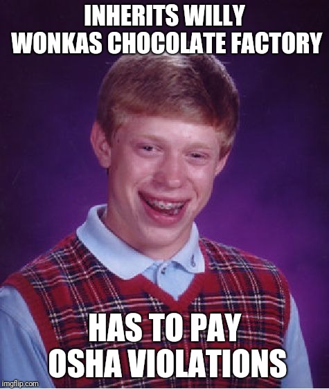 Bad Luck Brian Meme | INHERITS WILLY WONKAS CHOCOLATE FACTORY; HAS TO PAY OSHA VIOLATIONS | image tagged in memes,bad luck brian | made w/ Imgflip meme maker