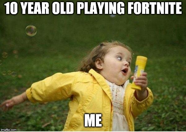 Chubby Bubbles Girl Meme | 10 YEAR OLD PLAYING FORTNITE; ME | image tagged in memes,chubby bubbles girl | made w/ Imgflip meme maker