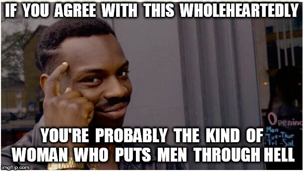 Eddie murphy look alike | IF  YOU  AGREE  WITH  THIS  WHOLEHEARTEDLY YOU'RE  PROBABLY  THE  KIND  OF  WOMAN  WHO  PUTS  MEN  THROUGH HELL | image tagged in eddie murphy look alike | made w/ Imgflip meme maker