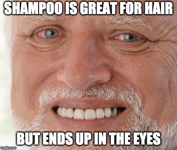 Hide the Pain Harold | SHAMPOO IS GREAT FOR HAIR; BUT ENDS UP IN THE EYES | image tagged in hide the pain harold | made w/ Imgflip meme maker