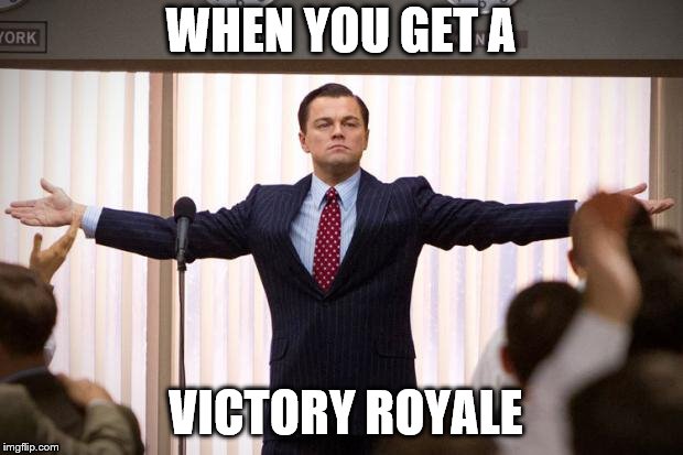 wolf of wallstreet | WHEN YOU GET A; VICTORY ROYALE | image tagged in wolf of wallstreet | made w/ Imgflip meme maker