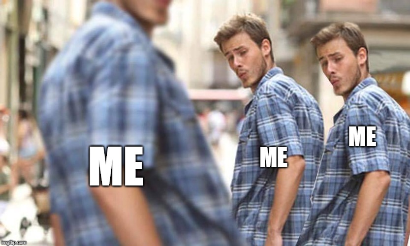 I Love Myself | ME; ME; ME | image tagged in distracted ego,myself,i love you,that face you make,distracted boyfriend,ego | made w/ Imgflip meme maker
