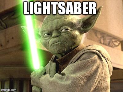 Yoda Lightsaber | LIGHTSABER | image tagged in yoda lightsaber | made w/ Imgflip meme maker