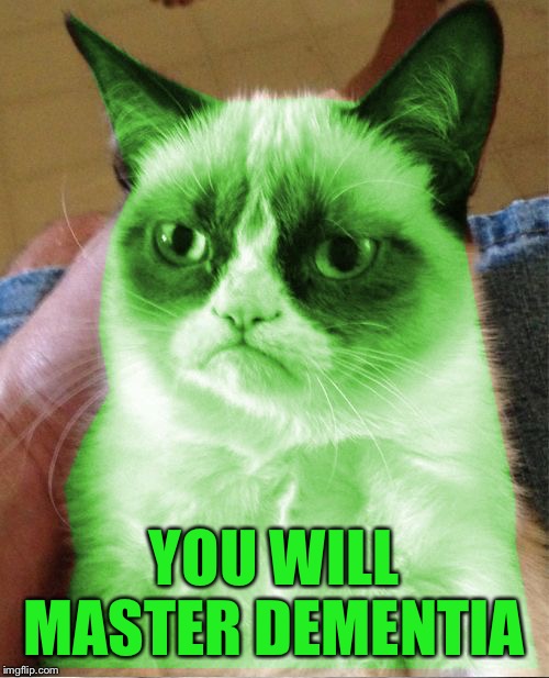 Radioactive Grumpy | YOU WILL MASTER DEMENTIA | image tagged in radioactive grumpy | made w/ Imgflip meme maker