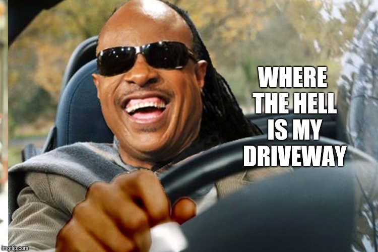 WHERE THE HELL IS MY DRIVEWAY | made w/ Imgflip meme maker
