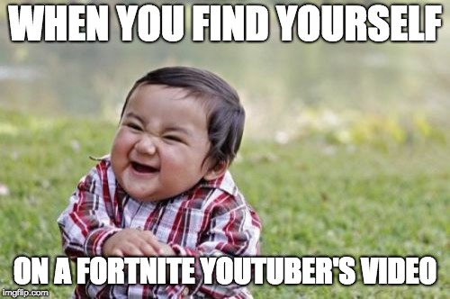 Evil Toddler | WHEN YOU FIND YOURSELF; ON A FORTNITE YOUTUBER'S VIDEO | image tagged in memes,evil toddler | made w/ Imgflip meme maker
