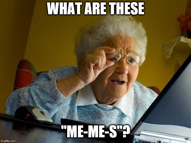 Grandma Finds The Internet Meme | WHAT ARE THESE; "ME-ME-S"? | image tagged in memes,grandma finds the internet | made w/ Imgflip meme maker