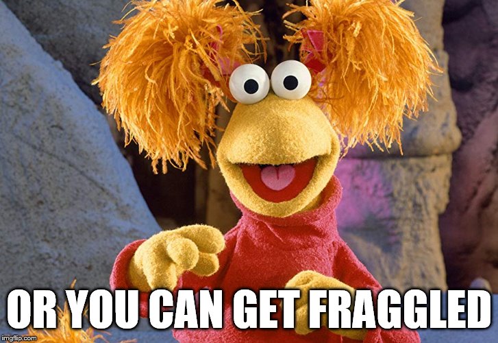 OR YOU CAN GET FRAGGLED | made w/ Imgflip meme maker