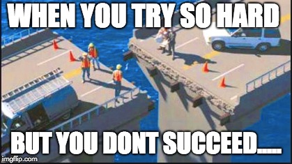 uh oh............ |  WHEN YOU TRY SO HARD; BUT YOU DONT SUCCEED..... | image tagged in sadly | made w/ Imgflip meme maker
