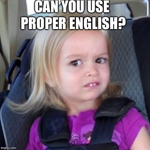 Can you not? | CAN YOU USE PROPER ENGLISH? | image tagged in can you not | made w/ Imgflip meme maker