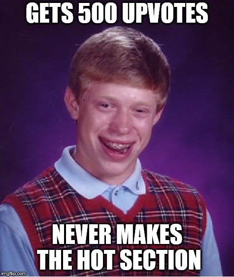 Bad Luck Brian Meme | GETS 500 UPVOTES NEVER MAKES THE HOT SECTION | image tagged in memes,bad luck brian | made w/ Imgflip meme maker