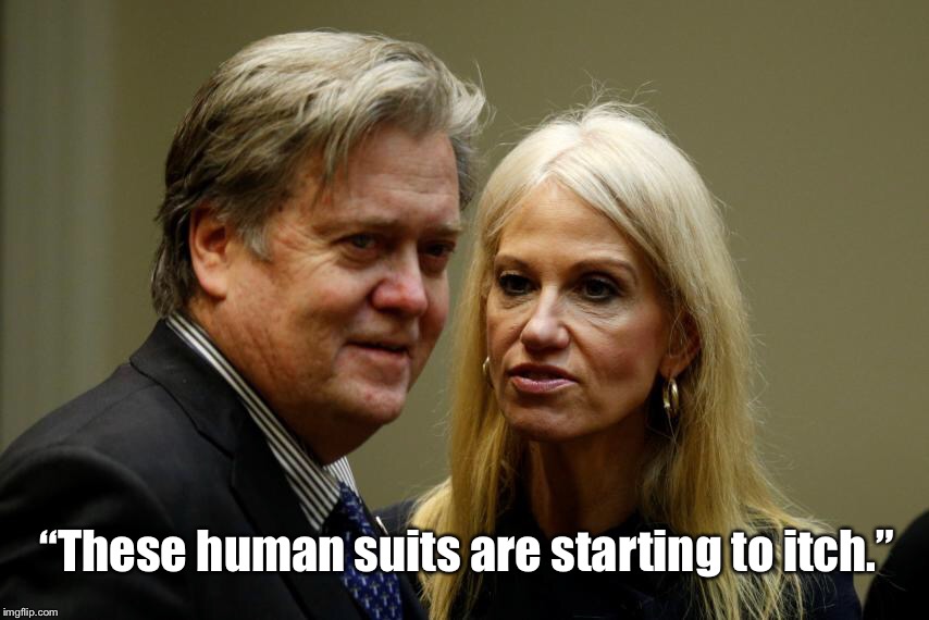 These human suits are starting to itch | “These human suits are starting to itch.” | image tagged in kellyanne conway,steve bannon | made w/ Imgflip meme maker