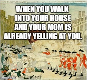 WHEN YOU WALK INTO YOUR HOUSE AND YOUR MOM IS ALREADY YELLING AT YOU. | image tagged in meme | made w/ Imgflip meme maker