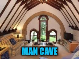 Bad Construction Week 10/1-10/7 A Dr. Sarcasm Event | MAN CAVE | image tagged in man cave | made w/ Imgflip meme maker