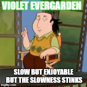 The Critic Meme |  VIOLET EVERGARDEN; SLOW BUT ENJOYABLE BUT THE SLOWNESS STINKS | image tagged in memes,the critic | made w/ Imgflip meme maker