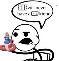 He Will Never Get A Girlfriend Meme | SHE; BOY | image tagged in memes,he will never get a girlfriend | made w/ Imgflip meme maker
