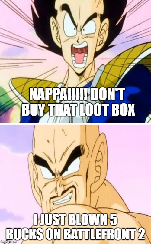 No Nappa Its A Trick |  NAPPA!!!!! DON'T BUY THAT LOOT BOX; I JUST BLOWN 5 BUCKS ON BATTLEFRONT 2 | image tagged in memes,no nappa its a trick | made w/ Imgflip meme maker