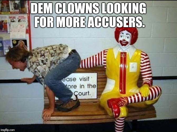 DEM CLOWNS LOOKING FOR MORE ACCUSERS. | made w/ Imgflip meme maker