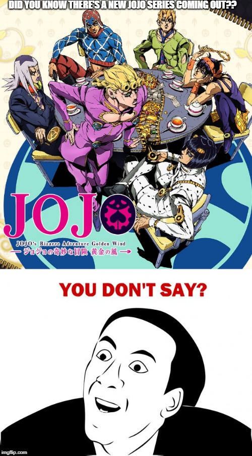 JOJO's Bizarre Adventures golden wind coming out  | DID YOU KNOW THERE'S A NEW JOJO SERIES COMING OUT?? | image tagged in you don't say,jojo's bizarre adventure,jojo,anime,animeme,anime meme | made w/ Imgflip meme maker